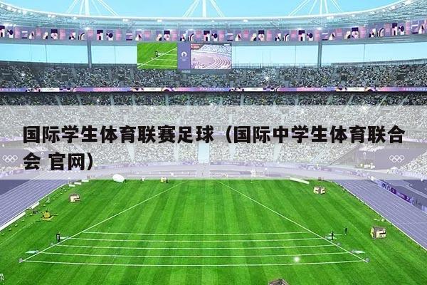 国际学生体育联赛足球（国际中学生体育联合会 官网）