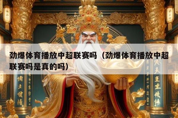 劲爆体育播放中超联赛吗（劲爆体育播放中超联赛吗是真的吗）