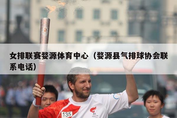 女排联赛婺源体育中心（婺源县气排球协会联系电话）