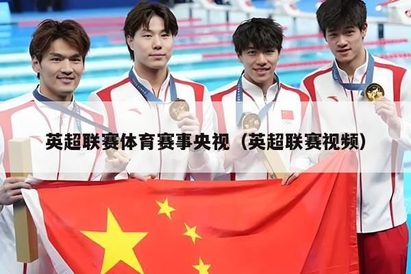 英超联赛体育赛事央视（英超联赛视频）