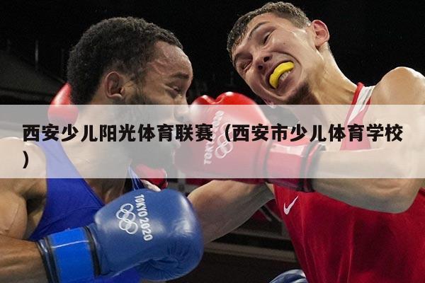 西安少儿阳光体育联赛（西安市少儿体育学校）