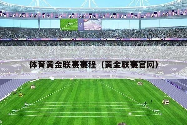 体育黄金联赛赛程（黄金联赛官网）
