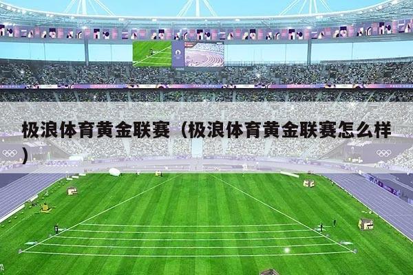 极浪体育黄金联赛（极浪体育黄金联赛怎么样）