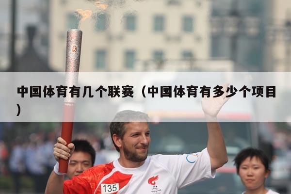中国体育有几个联赛（中国体育有多少个项目）