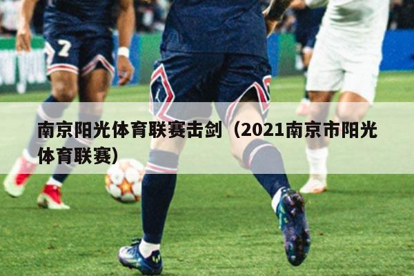 南京阳光体育联赛击剑（2021南京市阳光体育联赛）