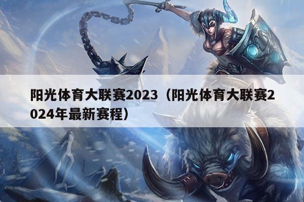 阳光体育大联赛2023（阳光体育大联赛2024年最新赛程）