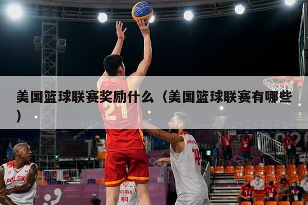 美国篮球联赛奖励什么（美国篮球联赛有哪些）