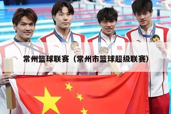 常州篮球联赛（常州市篮球超级联赛）