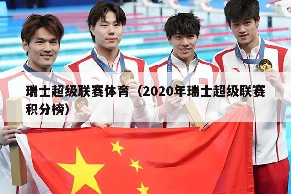 瑞士超级联赛体育（2020年瑞士超级联赛积分榜）