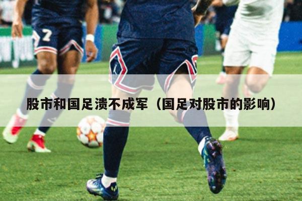 股市和国足溃不成军(国足对股市的影响)
