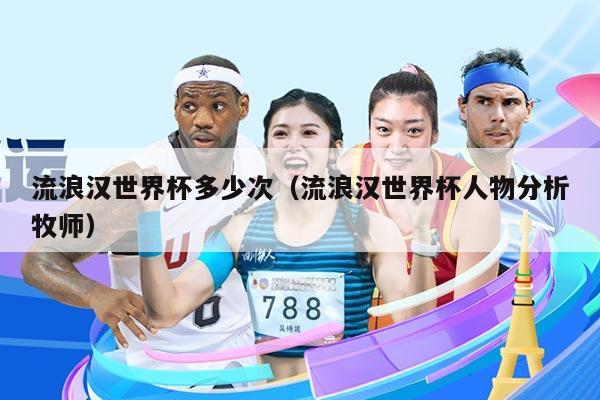 流浪汉世界杯多少次（流浪汉世界杯人物分析牧师）