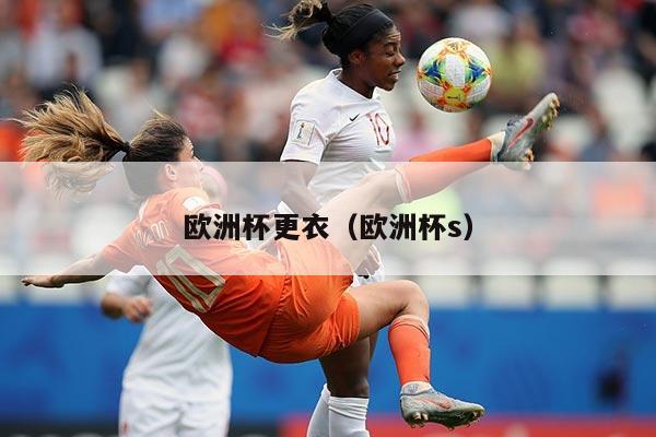 欧洲杯更衣（欧洲杯s）
