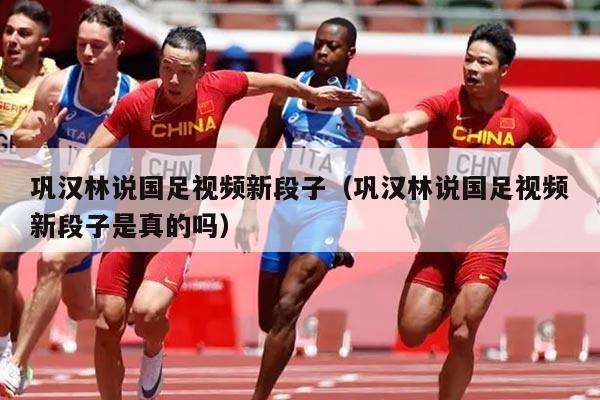 巩汉林说国足视频新段子（巩汉林说国足视频新段子是真的吗）