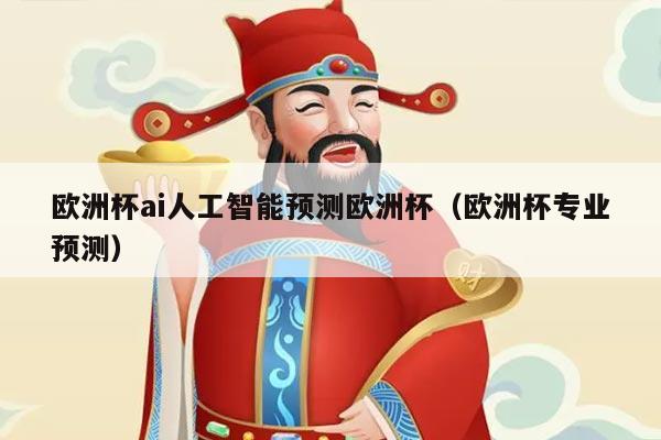欧洲杯ai人工智能预测欧洲杯（欧洲杯专业预测）